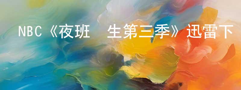 陳風霞發布NBC《夜班醫生第三季》迅雷下載/在線觀看/百度云-都市/情感-美劇天堂